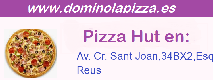 Pizza Hut Av. Cr. Sant Joan,34BX2,Esq calle Vapor Nou, Reus